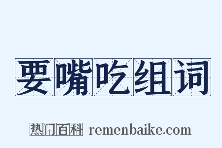 要嘴吃组词是什么意思的图片